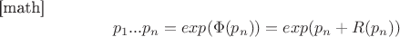 [math]$$p_1...p_n=exp(\Phi (p_n))=exp(p_n+R(p_n))$$