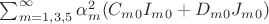 $\sum_{m=1,3,5}^{\infty} \alpha^2_m (C_m_0 I_m_0 + D_m_0 J_m_0) $