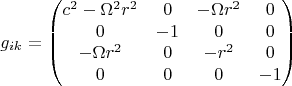 $$ 
g_{ik} = \begin{pmatrix}
c^2-\Omega^2r^2 & 0 & -\Omega r^2 & 0 \\
0  & -1 &  0 &  0 \\
-\Omega r^2 &  0 &  -r^2 & 0 \\
0 & 0 & 0 & -1
\end{pmatrix}
$$