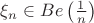 $\[{\xi _n} \in Be\left( {\frac{1}{n}} \right)\]$