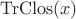 $\mathrm{TrClos}(x)$