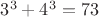 $3^3 + 4^3 = 73 $