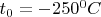 $t_0= - 250^0 C$