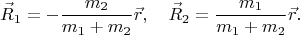 $$\vec R_1  =  - \frac{{m_2 }}{{m_1  + m_2 }}\vec r,\quad \vec R_2  = \frac{{m_1 }}{{m_1  + m_2 }}\vec r.$$