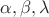 $\alpha, \beta, \lambda$