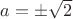 $a = \pm \sqrt{2}$