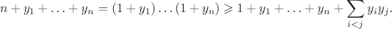 $$n+y_1+\ldots+y_n=(1+y_1)\ldots(1+y_n)\geqslant1+y_1+\ldots+y_n+\sum_{i<j}y_iy_j.$$