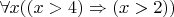 $\forall x((x>4)\Rightarrow(x>2))$
