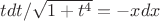 $tdt/\sqrt{1+t^4}=-xdx$