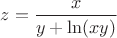 $z=\dfrac x{y+\ln (xy)}$