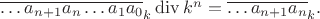 $\overline{\dots a_{n+1} a_n \dots a_1 a_0}_k \operatorname{div} k^n = \overline{\dots a_{n+1} a_n}_k.$
