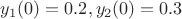 $y_1(0) = 0.2, y_2(0) = 0.3$