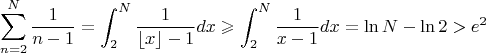 $$\sum\limits_{n=2}^N \dfrac 1 {n-1}= \int_2^N  \dfrac 1 {\lfloor x \rfloor -1} dx \geqslant \int_2^N  \dfrac 1 {x -1} dx =\ln N - \ln 2 > e^2 $$