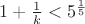 $1+\frac1 k<5^{\frac1 5}$ $1+\frac1 k<5^{\frac1 5}$