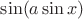 $\sin( a \sin x)$
