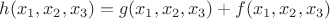 $h(x_1,x_2,x_3)=g(x_1,x_2,x_3)+f(x_1,x_2,x_3)$ $h(x_1,x_2,x_3)=g(x_1,x_2,x_3)+f(x_1,x_2,x_3)$