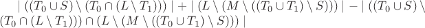 $\mid((T_0 \cup S)\setminus(T_0 \cap(L \setminus T_1)))\mid+\mid(L \setminus(M \setminus((T_0 \cup T_1)\setminus S)))\mid-\mid((T_0 \cup S)\setminus(T_0 \cap(L \setminus T_1)))\cap(L \setminus(M \setminus((T_0 \cup T_1)\setminus S)))\mid$