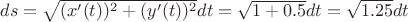 $ds=\sqrt{(x'(t))^2 + (y'(t))^2}dt=\sqrt{1 + 0.5}dt=\sqrt{1.25}dt$