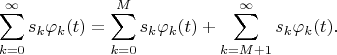 $$\sum_{k=0}^{\infty}s_k\varphi_k(t)=\sum_{k=0}^{M}s_k\varphi_k(t)+\sum_{k=M+1}^{\infty}s_k\varphi_k(t).$$