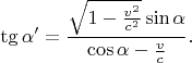 $$\tg\alpha'=\frac{\sqrt{1-\frac{v^2}{c^2}}\sin\alpha}{\cos\alpha-\frac vc}.$$