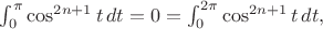 $\int_0^{\pi} \cos^{2n+1} t\,dt = 0 = \int_0^{2\pi} \cos^{2n+1} t\,dt,$