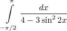$$\int\limits_{-\pi/2}^{\pi} \frac {dx}{4 - 3\sin^22x}$$