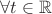 $\forall t \in \mathbb{R}$