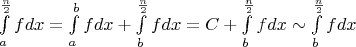 $\int\limits_a^{\frac{n}{2}}fdx = \int\limits_a^{b}fdx+ \int\limits_b^{\frac{n}{2}}fdx = C + \int\limits_b^{\frac{n}{2}}fdx \sim \int\limits_b^{\frac{n}{2}}fdx$