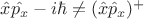 $\hat{x} \hat{p_x}-i\hbar\ne (\hat{x}\hat{p}_x)^+$
