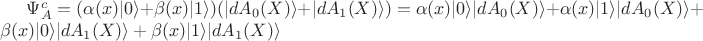 $\Psi_{A}^{c} = (\alpha(x)\vert 0 \rangle + \beta(x) \vert 1\rangle)(\vert dA_{0}(X)\rangle +\vert dA_{1}(X)\rangle) = \alpha(x)\vert 0 \rangle\vert dA_{0}(X)\rangle + \alpha(x)\vert 1 \rangle\vert dA_{0}(X)\rangle + \beta(x) \vert 0\rangle \vert dA_{1}(X)\rangle + \beta(x) \vert 1\rangle \vert dA_{1}(X)\rangle $