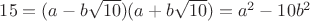 $15=(a-b\sqrt{10})(a+b\sqrt{10})=a^2-10b^2$