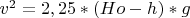 $v^2= 2,25*(Ho-h)*g$