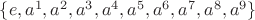 $\{ e, a^1, a^2, a^3, a^4, a^5, a^6, a^7, a^8, a^9\}$