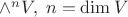 $\wedge^n V, \; n = \dim V$ $\wedge^n V, \; n = \dim V$