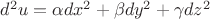 $d^2u=\alpha dx^2+\beta dy^2+\gamma dz^2$ $d^2u=\alpha dx^2+\beta dy^2+\gamma dz^2$