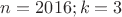 $n=2016;k=3$