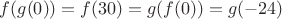 $f(g(0))=f(30)=g(f(0))=g(-24)$