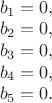 $\\
b_1=0,\\
b_2=0,\\
b_3=0,\\
b_4=0,\\
b_5=0.
$
