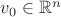 $v_0\in\mathbb{R}^n$