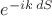 $e^{-ik\,dS}$