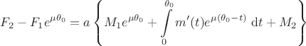 $$
F_2 - F_1 e^{\mu \theta_0} = a \left \{ M_1 e^{\mu \theta_0} + \int \limits_0^{\theta_0} m'(t) e^{\mu (\theta_0 - t)} \ \mathrm dt + M_2 \right \}
$$
