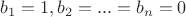 $b_1=1,b_2=...=b_n=0$