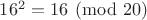 $16^2=16\pmod {20}$