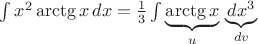$\int x^2\arctg x\, dx =\frac {1}{3} \int \underbrace{\arctg x}_u \,\underbrace{dx^3}_{dv}$