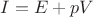 $I=E+pV$