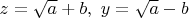 $z=\sqrt{a}+b,\ y=\sqrt{a}-b$