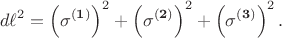 $$d\ell^2 = \left( \sigma^{\bf (1)} \right)^2 + \left( \sigma^{\bf (2)} \right)^2 + \left( \sigma^{\bf (3)} \right)^2.$$
