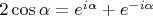 $2\cos \alpha=e^{i \alpha}+e^{-i \alpha}$