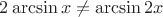$2\arcsin x\neq\arcsin2x$