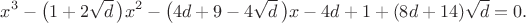 $$x^3-\bigl(1+2\sqrt d\,\bigr)x^2-\bigl(4d+9-4\sqrt d\,\bigr)x-4d+1+(8d+14)\sqrt d=0.$$